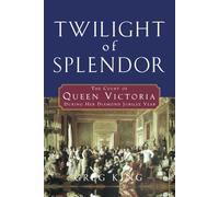 Twilight of Splendor: The Court of Queen Victoria During Her Diamond Jubilee Year