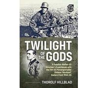 Twilight of the Gods: A Swedish Waffen-SS Volunteer's Experiences with the 11th Ss-Panzergrenadier Division 'Nordland', Eastern Front 1944-45