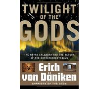 Twilight Of The Gods : The Mayan Calendar and the Return of the Extraterrestrials (Erich Von Daniken Library)