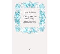 Twilight of the Habsburgs: The Life and Times of Emperor Francis Joseph