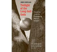 Twilight of the Long-ball Gods: Dispatches from the Disappearing Heart of Baseball