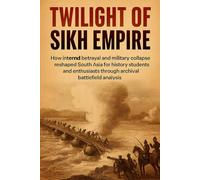 Twilight of the Sikh Empire: How internal betrayal and military collapse reshaped South Asia for history students and enthusiasts through archival battlefield analysis