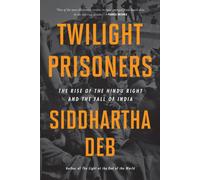 Twilight Prisoners : The Rise of the Hindu Right and the Fall of Democracy in India