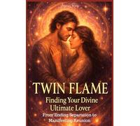 TWIN FLAME: Finding Your Divine Ultimate Lover: From Ending Separation to Manifesting Reunion