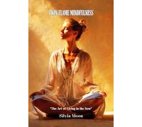 Twin Flame Mindfulness: The Art of Living in the Now (Divine Feminines)