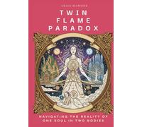 TWIN FLAME PARADOX: Navigating the Reality of One Soul in Two Bodies