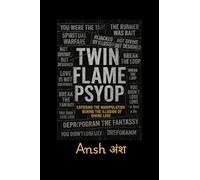 Twin Flame Psyop: Exposing the Manipulation Behind the Illusion of Divine Love : How the Myth of the Twin Flame Journey Was Weaponized to Hijack Awakening Souls