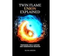 Twin Flame Union Explained: Preparing For A Lasting Harmonious Reunion: 8 (Twin Flames United)