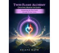Twin Flames Alchemy: Creating Heaven on Earth: Awakening New Earth through divine union