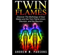Twin Flames: Discover the Mythology of Soul Mates and the Twin Flame Union, Disunion, and the Reunion: Volume 1 (Spiritual Partner)