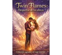 TWIN FLAMES: EL DESPERTAR DE LAS ALMAS LLAMAS GEMELAS: conexión sagrada y el viaje interior.