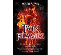 Twin Flames: The Ultimate Guide to Attracting Your Twin Flame, Signs You Need to Know and the Different Stages, Includes a Comparison of Relationships with Soul Mates and Life Partners
