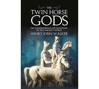 Twin Horse Gods, The: The Dioskouroi in Mythologies of the Ancient World