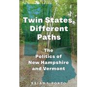 Twin States, Different Paths : The Politics of New Hampshire and Vermont