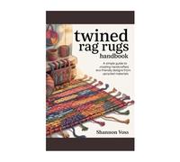 Twined Rag Rugs Handbook: A Simple Guide to Creating Handcrafted, Eco-Friendly Designs from Upcycled Materials