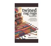 Twined Rag Rugs Handbook: A Simple Guide to Creating Handcrafted, Eco-Friendly Designs from Upcycled Materials
