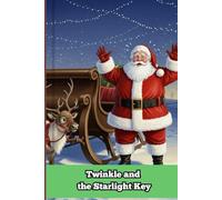 Twinkle and the Starlight Key: A Heartwarming Christmas Story About Bravery, Finding Your Courage, and Saving the North Pole
