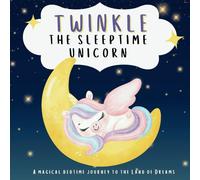 Twinkle the Sleeptime Unicorn: A magical bedtime journey to The Land of Dreams: 1 (Bedtime Stories for Little Dreamers)