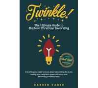 Twinkle!: The Ultimate Guide to Outdoor Christmas Decorating