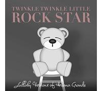 TWINKLE TWINKLE LITTLE ROCK STAR - Lullaby Versions of Ariana Grande