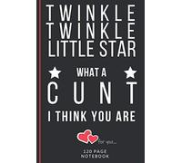 Twinkle Twinkle Little Star, What A Cunt I Think You Are: Funny Valentines Day Cards Notebook and Journal to Show Your Love and Humor. ... Surprise Present for Adults of All Ages 6"x9" 120 Pages