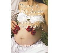 Twins: A Quick Guide On What To Expect The First Year: Raising Twins