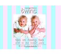 Twins: Tips On Having Two - Birth to the Toddler Years