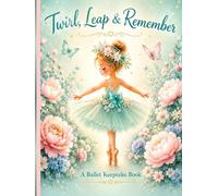 Twirl, Leap & Remember - Deluxe Keepsake Edition: A Memory Book for Tiny Dancers, Ballet Recitals & Magical Dance Journeys