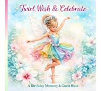 Twirl, Wish & Celebrate A Birthday Memory Book for Wishes, Notes & Signatures: A Whimsical Keepsake for a Magical Birthday Celebration