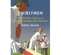 Twirlymen: The Unlikely History of Cricket's Greatest Spin Bowlers