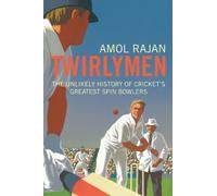 Twirlymen: The Unlikely History of Cricket's Greatest Spin Bowlers