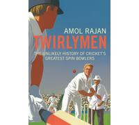 Twirlymen : The Unlikely History of Cricket's Greatest Spin Bowlers