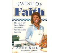 Twist of Faith: The Story of Anne Beiler, Founder of Auntie Anne's Pretzels