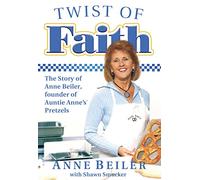 Twist of Faith: The Story of Anne Beiler, Founder of Auntie Anne's Pretzels
