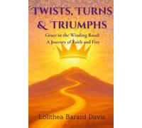 Twist, Turns, & Triumphs: Grace in the Winding Road: A Journey of Faith and Fire