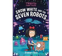 Twisted Fairy Tales Snow White and the Seven Robots by Stewart Ross