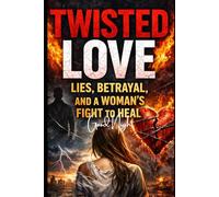 TWISTED LOVE: LIES, BETRAYAL, AND A WOMAN’S FIGHT TO HEAL