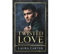 Twisted Love: The addictive, twisty and dark billionaire romance from Laura Carter for 2025 (Billionaires of London, 2)