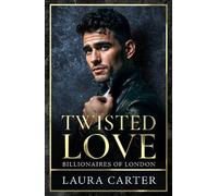 Twisted Love: The addictive, twisty and dark billionaire romance from Laura Carter for 2026 (Billionaires of London, 2)