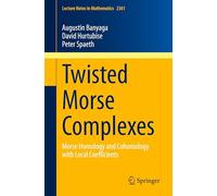 Twisted Morse Complexes: Morse Homology and Cohomology with Local Coefficients: 2361 (Lecture Notes in Mathematics, 2361)