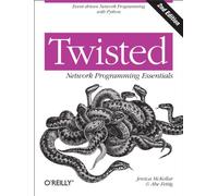 Twisted Network Programming Essentials, 2e: Event-Driven Network Programming with Python