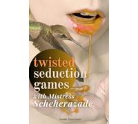 TWISTED SEDUCTION GAMES WITH MISTRESS SCHEHERAZADE: Explicit Short Stories About Ten and One Nights Full of Desire, Sexual Fantasies and Sizzling Dark Romance
