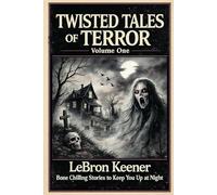 Twisted Tales of Terror, Volume One: Bone Chilling Stories to Keep You Up at Night