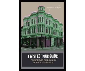 Twisted Tour Guide: Bainbridge Island and Olympic Peninsula: Shocking History, Discoveries, Scandals and Vice (Twisted Tour Guides Series)