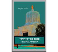 Twisted Tour Guide: Central Oregon: Shocking History, Discoveries, Scandals and Vice (Twisted Tour Guides Series)
