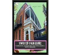 Twisted Tour Guide: Charleston, Georgetown and Myrtle Beach, SOUTH CAROLINA: Shocking History, Discoveries and Scandals (Twisted Tour Guides Series)
