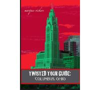 Twisted Tour Guide: Columbus, Ohio: Shocking History, Discoveries, Scandals and Vice (Twisted Tour Guides Series)
