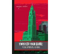 Twisted Tour Guide: Columbus, Ohio: Shocking History, Discoveries, Scandals and Vice (Twisted Tour Guides Series)