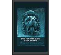 Twisted Tour Guide: Lyon, France: Shocking History, Discoveries, Scandals and Vice (Twisted Tour Guides Series)
