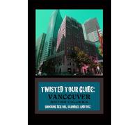 Twisted Tour Guide: Vancouver British Columbia: Shocking Deaths, Scandals and Vice (Twisted Tour Guides Series)